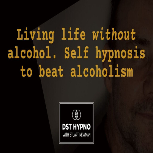 Living life without alcohol - self hypnosis to beat alcoholism - A guided meditation - DST Hypno with Stu Newman, Stuart Newman