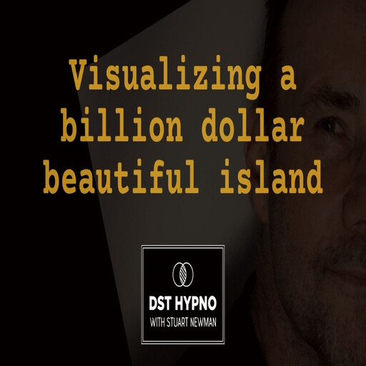 Visualizing a billion dollar beautiful island - A guided meditation - DST Hypno with Stu Newman, Stuart Newman