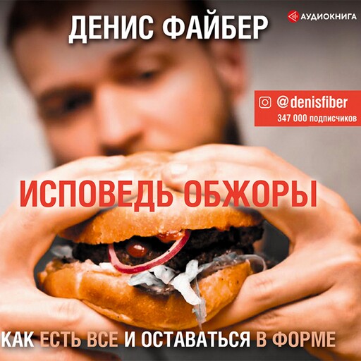 Исповедь обжоры. Как есть все и оставаться в форме, Денис Файбер