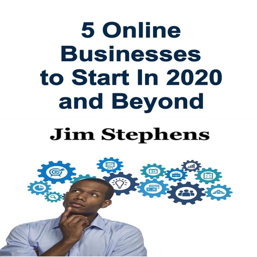 5 Online Businesses to Start In 2020 and Beyond, Jim Stephens
