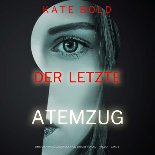 Der letzte Atemzug (Ein spannungsgeladener Kaylie Brooks Psycho-Thriller – Band 1), Kate Bold