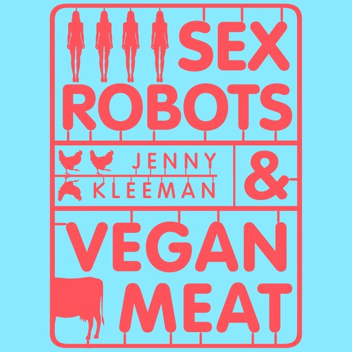 Sex Robots & Vegan Meat, Jenny Kleeman