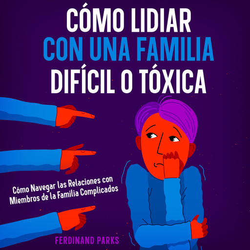 Cómo Lidiar con una Familia Difícil o Tóxica, Ferdinand Parks