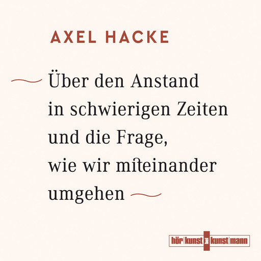 Über den Anstand in schwierigen Zeiten und die Frage, wie wir miteinander umgehen, Axel Hacke