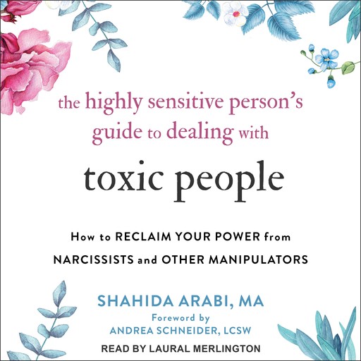 The Highly Sensitive Person’s Guide to Dealing with Toxic People, LCSW, Andrea Schneider, Shahida Arabi, MA