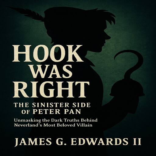 Hook Was Right: The Sinister Side of Peter Pan, James G. Edwards II