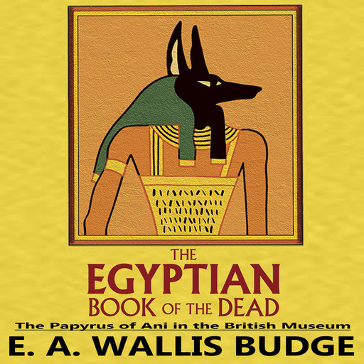 The Egyptian Book of the Dead: The Papyrus of Ani in the British Museum, E.A.Wallis Budge