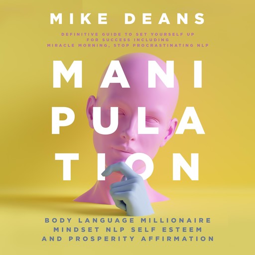 Manipulation Body language Millionaire Mindset NLP Self esteem And Prosperity Affirmation: Definitive guide to Set Yourself Up for Success including Miracle Morning, Stop Procrastinating NLP, mike deans