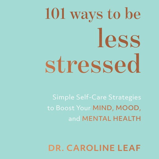 101 Ways to Be Less Stressed, Caroline Leaf