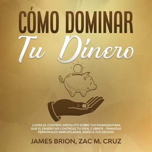 Cómo Dominar tu Dinero, James Brion, Zac M. Cruz