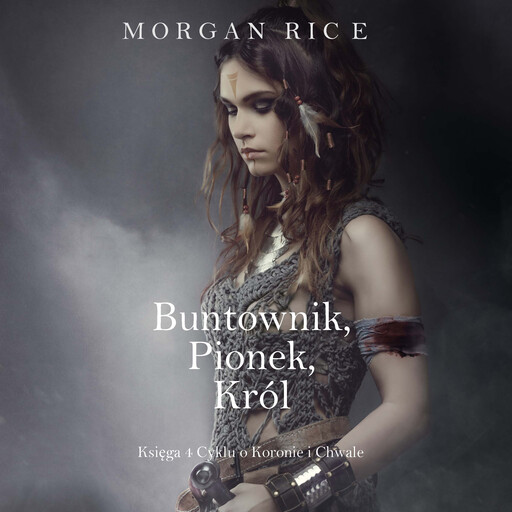 Buntownik, Pionek, Król (Księga 4 Cyklu o Koronie i Chwale), Morgan Rice