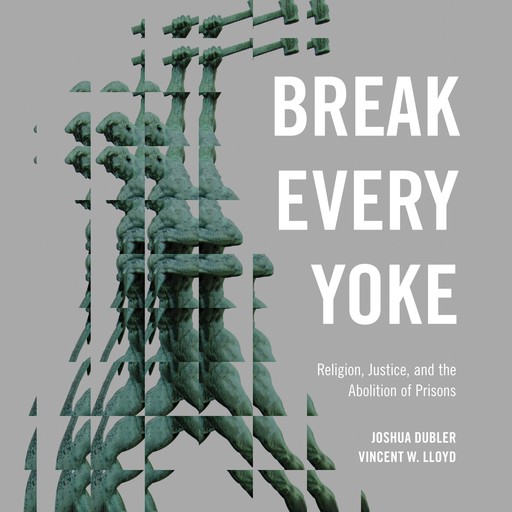 Break Every Yoke, Vincent Lloyd, Joshua Dubler