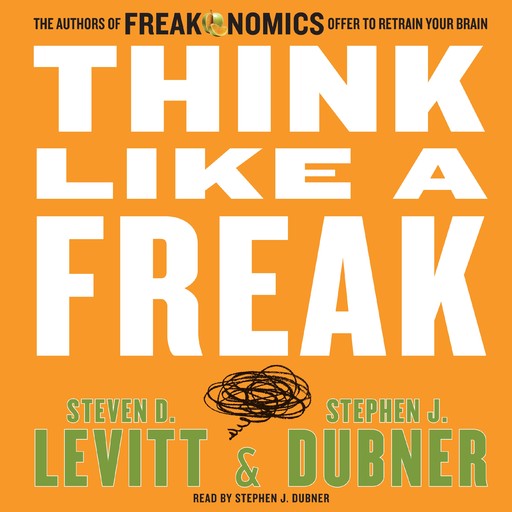 Think Like A Freak, Stephen J.Dubner, Steven D.Levitt