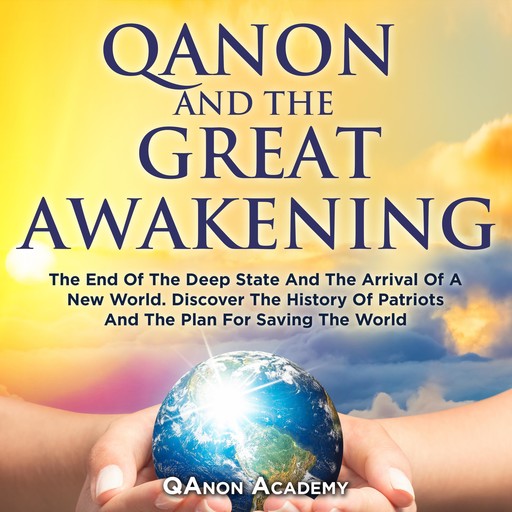 QAnon And The Great Awakening: The End Of The Deep State And The Arrival Of A New World. Discover The History Of Patriots And The Plan For Saving The World, QAnon Academy
