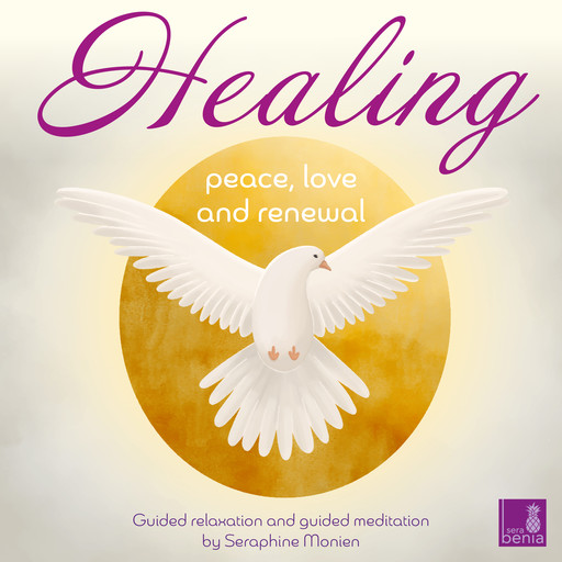Healing - Peace, Love and Renewal - Guided relaxation and guided meditation (Unabridged), Seraphine Monien