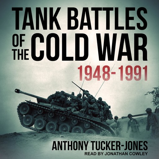 Tank Battles of the Cold War 1948-1991, Anthony Tucker-Jones
