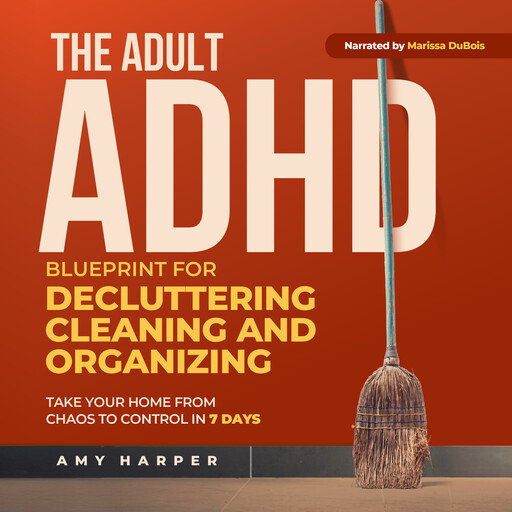 The Adult ADHD Blueprint for Decluttering, Cleaning and Organizing, Amy Harper