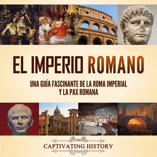 El Imperio Romano: Una guía fascinante de la Roma imperial y la Pax Romana, Captivating History