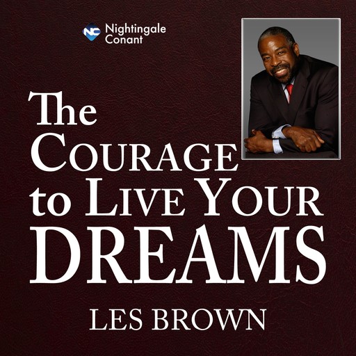 The Courage to Live Your Dreams, Les Brown