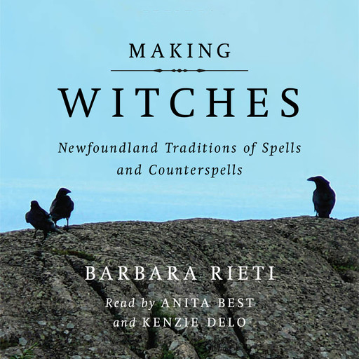 Making Witches - Newfoundland Traditions of Spells and Counterspells (Unabridged), Barbara Rieti