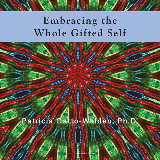Embracing The Whole Gifted Self, Patricia Gatto-Walden