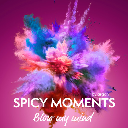 Blow my Mind - Erotische Geschichte - spicy moments, Band 5 (Ungekürzte Lesung), spicy moments by argon