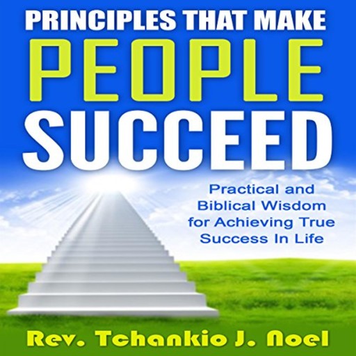 Principles That Make People Succeed, Tchankio J. Noel