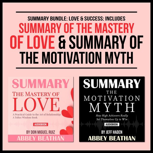 Summary Bundle: Love &amp; Success: Includes Summary of The Mastery of Love &amp; Summary of The Motivation Myth, Abbey Beathan