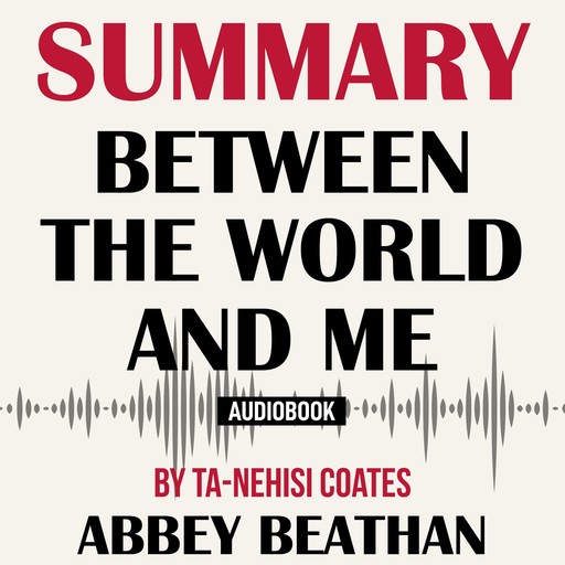 Summary of Between the World and Me by Ta-Nehisi Coates, Abbey Beathan