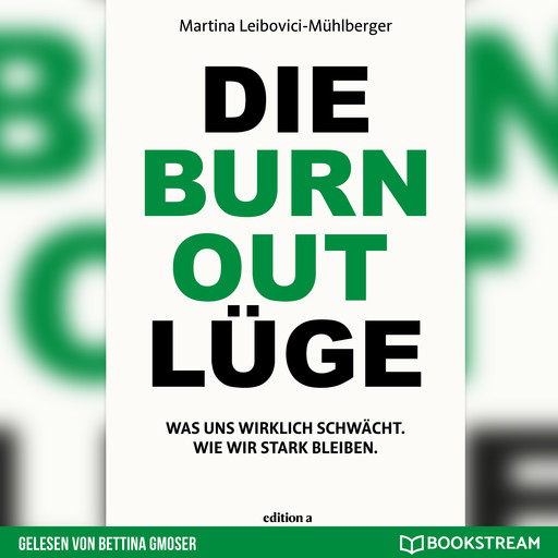 Die Burnout Lüge - Was uns wirklich schwächt. Wie wir stark bleiben. (Ungekürzt), Martina Leibovici-Mühlberger