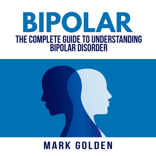 Bipolar: The Complete Guide to Understanding Bipolar Disorder, Mark Golden