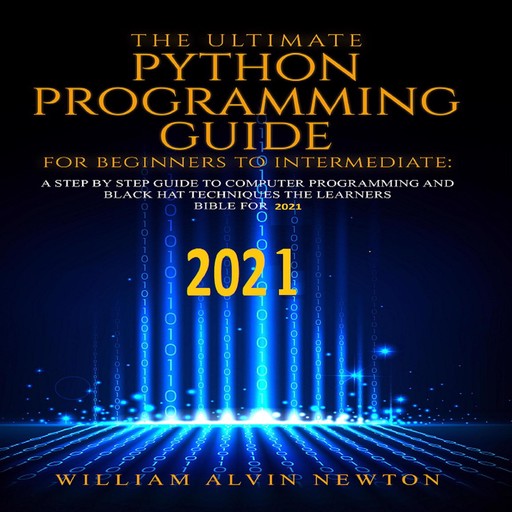 The Ultimate Python Programming Guide from Beginner To Intermediate, William Newton