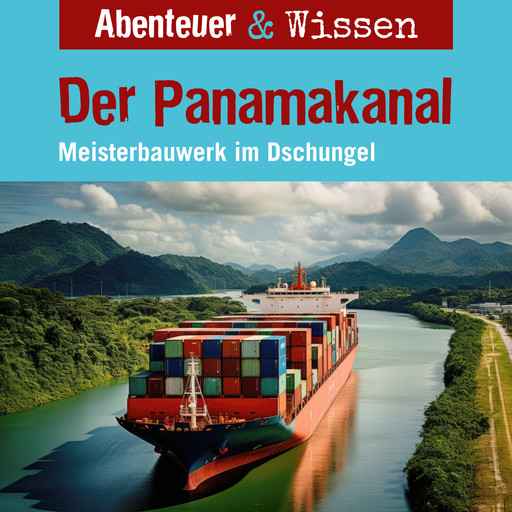 Abenteuer & Wissen, Der Panamakanal - Meisterbauwerk im Dschungel, Robert Steudtner