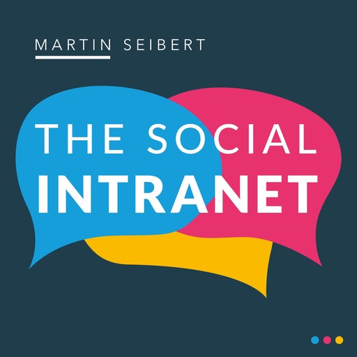 The Social Intranet: Encouraging Collaboration and Strengthening Communication, Martin Seibert