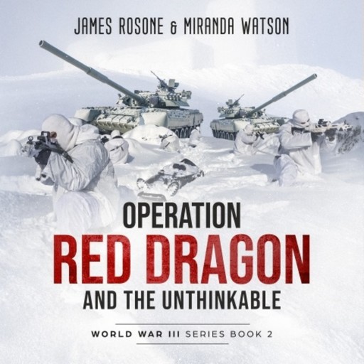 Operation Red Dragon and the Unthinkable - World War III Series, Book 2 (Unadbridged), James Rosone, Miranda Watson