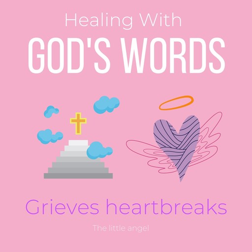 Healing With Gods Words - Grieves heartbreaks, The Little Angel