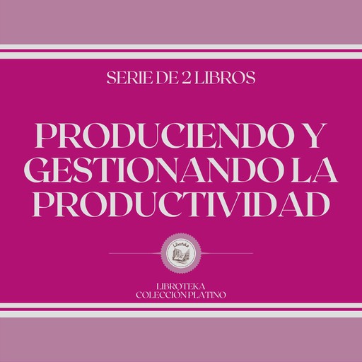 Produciendo y Gestionando la Productividad (Serie de 2 Libros), LIBROTEKA