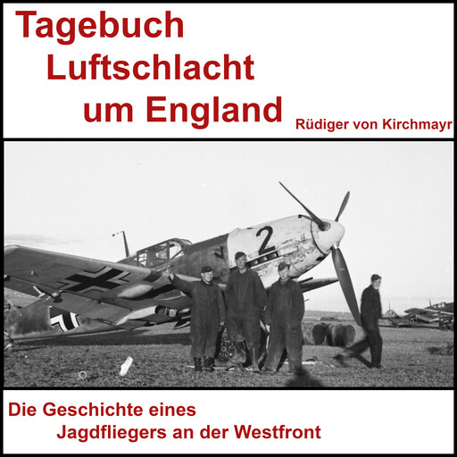 Tagebuch Luftschlacht um England - Rüdiger von Kirchmayr, Rüdiger von Kirchmayr