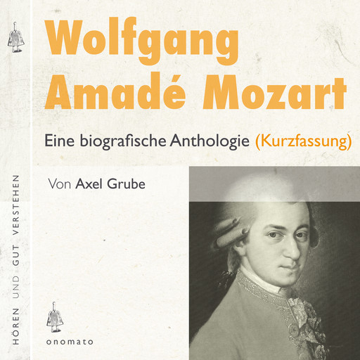 Wolfgang Amadé Mozart. Eine biografische Anthologie (Kurzversion), Axel Grube