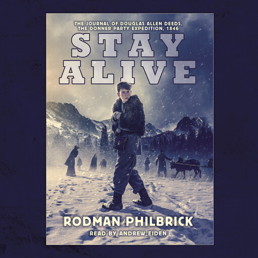 Stay Alive: The Journal of Douglas Allen Deeds, The Donner Party Expedition, 1846, Rodman Philbrick