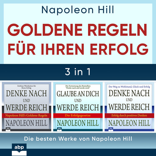 Goldene Regeln für Ihren Erfolg - Die besten Werke von Napoleon Hill (Ungekürzt), Napoleon Hill