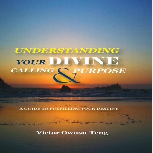 Understanding Your Divine Calling And Purpose, Victor Owusu-Teng