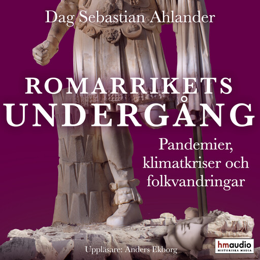 Romarrikets undergång. Pandemier, klimatkriser och folkvandringar, Dag Sebastian Ahlander