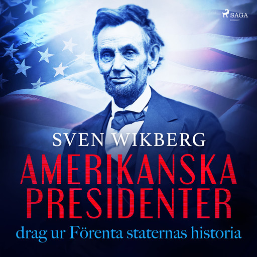 Amerikanska presidenter : drag ur Förenta staternas historia, Sven Wikberg
