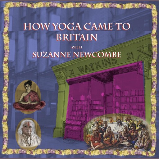 How Yoga came to Britain with Suzanne Newcombe, Suzanne Newcombe
