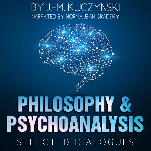 Philosophy and Psychoanalysis : Selected Dialogues, J. -M. Kuczynski