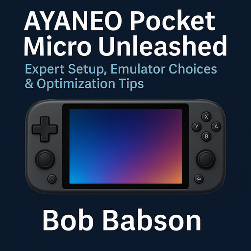 AYANEO Pocket Micro Unleashed: Expert Setup, Emulator Choices & Optimization Tips, Bob Babson