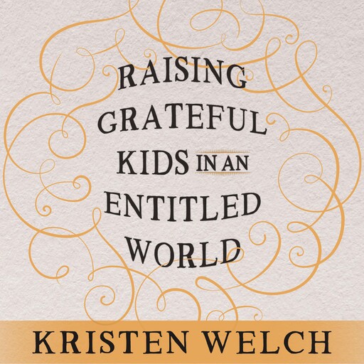 Raising Grateful Kids in an Entitled World, Kristen Welch