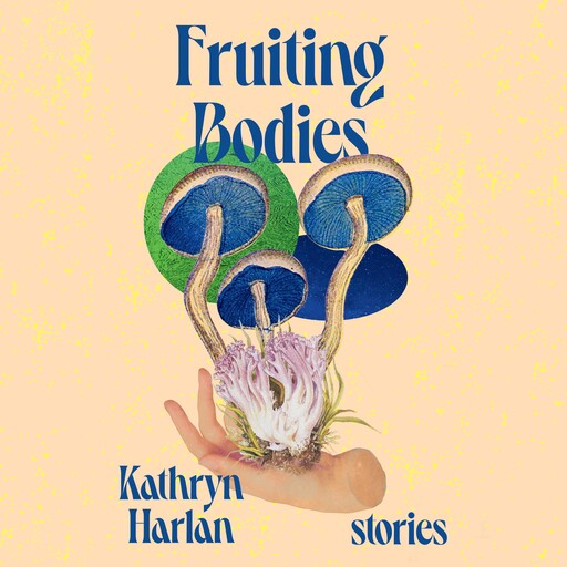 Fruiting Bodies, Kathryn Harlan