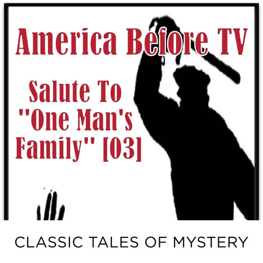 America Before TV - Salute To ''One Man's Family'' [03], Classic Tales of Mystery
